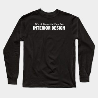 It's A Beautiful Day For Interior Design Long Sleeve T-Shirt